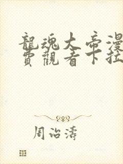 龙魂大帝漫画免费观看下拉式漫画最