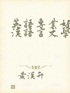 英语专业好还是汉语言文学好