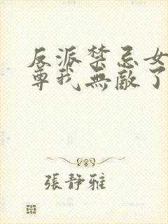 反派禁忌女帝师尊我无敌了免费阅读