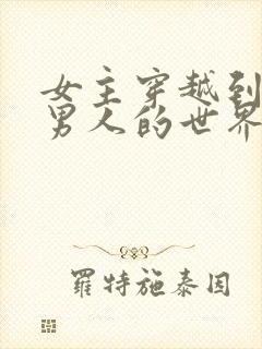 女主穿越到全是男人的世界的小说