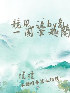 竞风流by乱作一团笔趣阁免费阅读