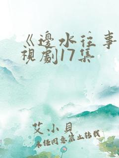 《边水往事》电视剧17集