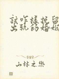 该咋样挽留老公出轨的婚姻