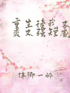 重生后我又飒又爽又强短剧免费