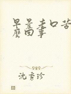 早晨老口苦是怎么回事