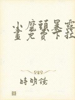 小魔头暴露啦漫画免费下拉式漫画