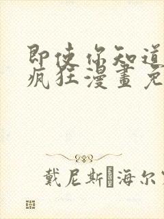 即使你知道这很疯狂漫画免费阅读