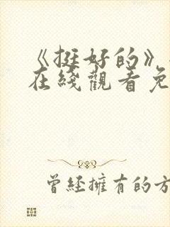 《挺好的》全集在线观看免费