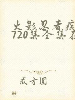 火影忍者疾风传720集全集在线看高清免费