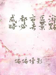 成都市区游玩攻略必去景点