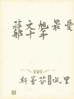 蒋文旭最爱你的那十年