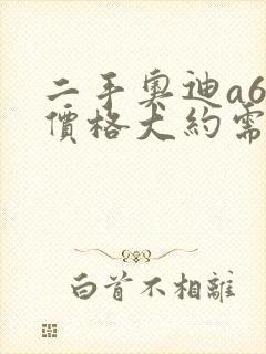 二手奥迪a6车价格大约需要多少钱