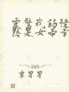 震惊我的徒弟居然是女帝章节