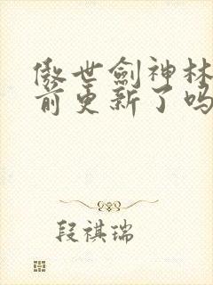 傲世剑神林辰超前更新了吗