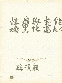 性癖与本能(病娇黑化高h合集)