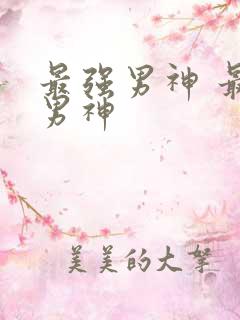 最强男神 最强男神