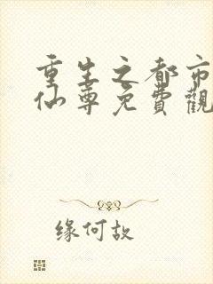 重生之都市神级仙尊免费观看