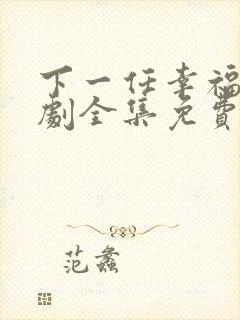 下一任幸福电视剧全集免费观看