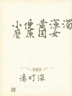 小便黄浑浊是什么原因女