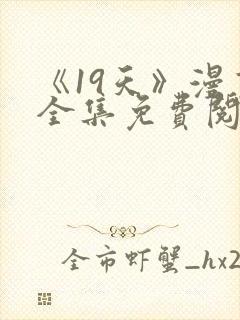 《19天》漫画全集免费阅读最新