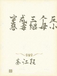 穿成三个反派的恶毒继母小说免费下载