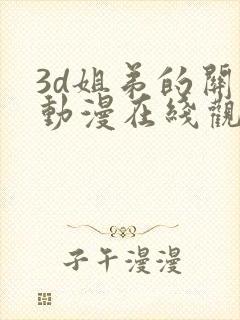 3d姐弟的关系动漫在线观看