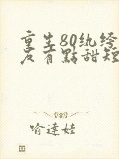 重生80纨绔男友有点甜短剧免费观看