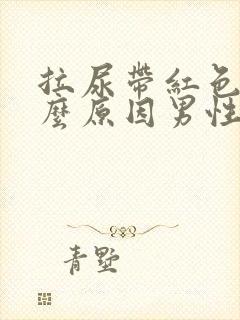 拉尿带红色是什么原因男性