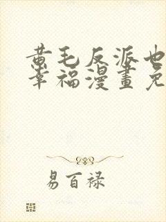 黄毛反派也想要幸福漫画免费阅读下拉式