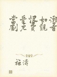 当爱恨如潮生短剧免费观看全集