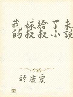 我嫁给了未婚夫的叔叔小说免费阅读