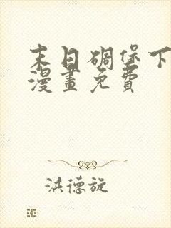 末日碉堡下拉式漫画免费