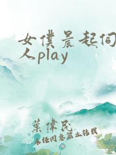 女仆晨起伺候主人play