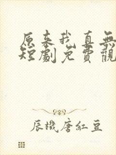 原来我真无敌了短剧免费观看