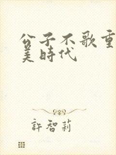 公子不歌重生完美时代