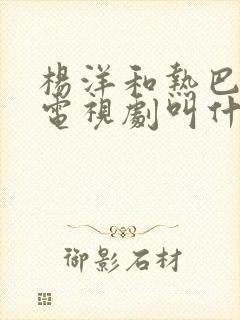 杨洋和热巴演的电视剧叫什么名字