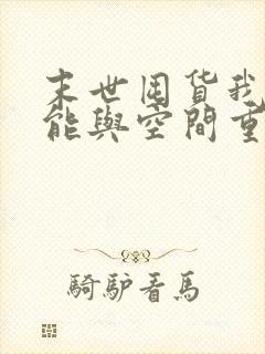 末世囤货我带异能与空间重生