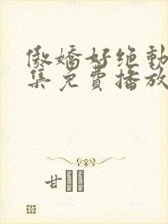 傲娇好绝动漫全集免费播放