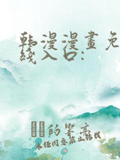 韩漫漫画免费在线入口: