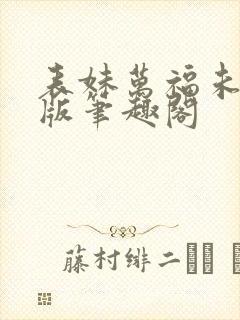 表妹万福未删减版笔趣阁
