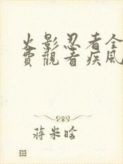 火影忍者全集免费观看疾风传