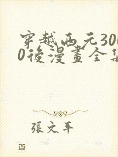 穿越西元3000后漫画全集免费阅读app