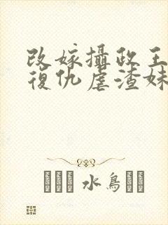 改嫁摄政王,我复仇虐渣妹全本阅读