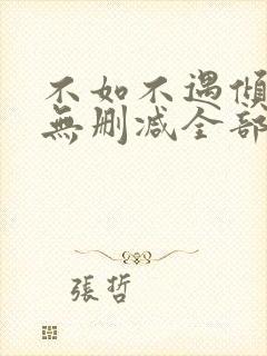 不如不遇倾城色无删减全部章节