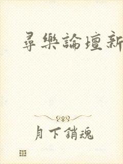 寻乐论坛新地址