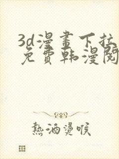 3d漫画下拉式免费韩漫阅读