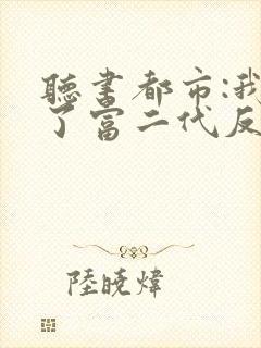 听书都市:我成了富二代反派