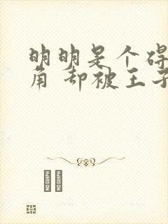 明明是个碍事配角 却被王子给宠爱了