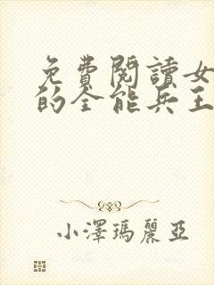 免费阅读女总裁的全能兵王全文