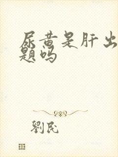 尿黄是肝出了问题吗